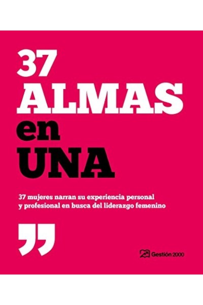 37 almas en una: 37 mujeres narran su experiencia personal y profesional en busca del liderazgo femenino (Primera edición)